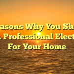 4 Reasons Why You Should Hire A Professional Electrician For Your Home