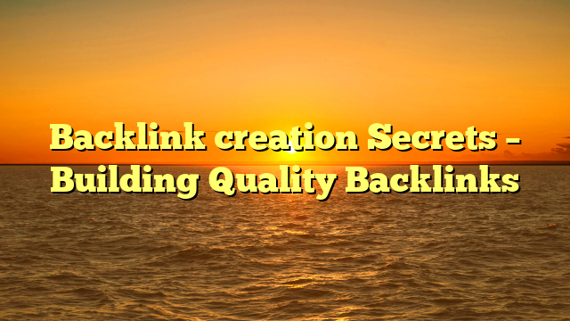 Backlink creation Secrets – Building Quality Backlinks