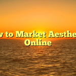 How to Market Aesthetics Online