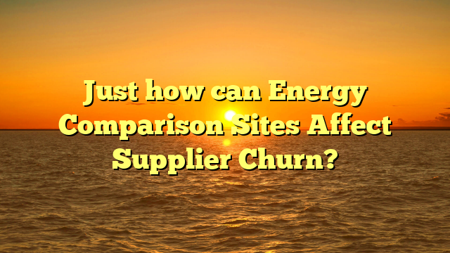 Just how can Energy Comparison Sites Affect Supplier Churn?