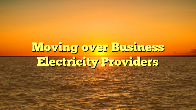 Moving over Business Electricity Providers