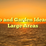 Patio and Garden Ideas For Large Areas