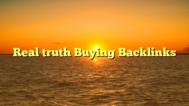 Real truth Buying Backlinks