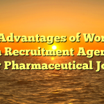 The Advantages of Working With Recruitment Agencies For Pharmaceutical Jobs