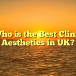 Who is the Best Clinic Aesthetics in UK?