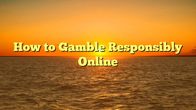 How to Gamble Responsibly Online