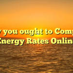 Why you ought to Compare Energy Rates Online