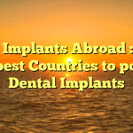 Oral Implants Abroad : The Cheapest Countries to possess Dental Implants